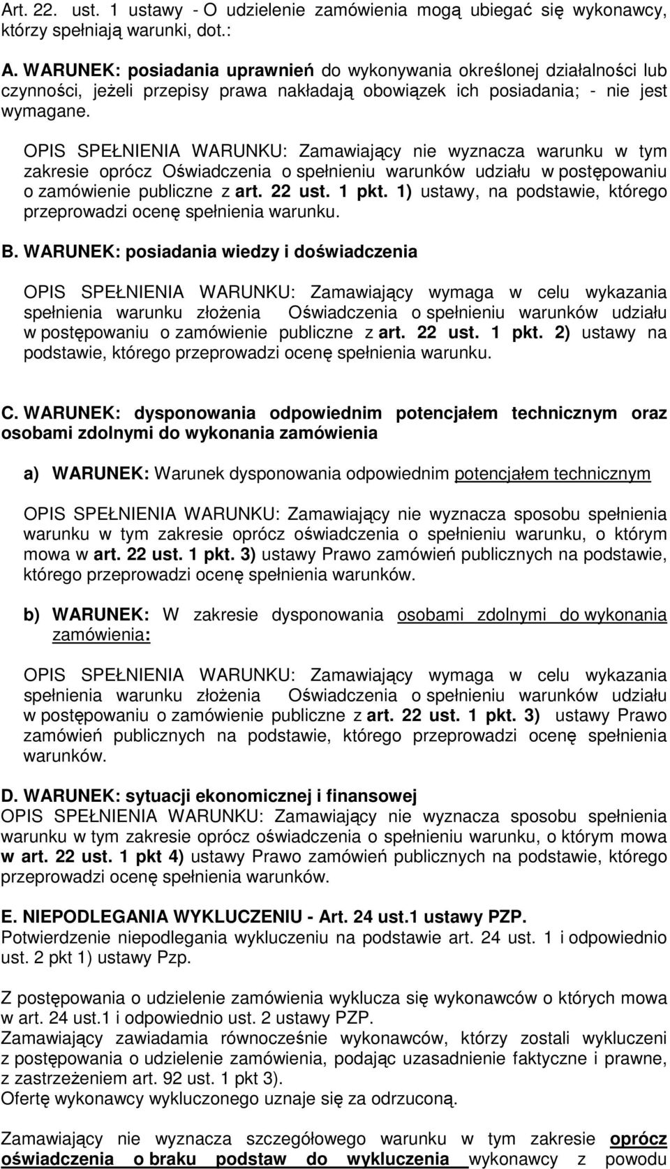 OPIS SPEŁNIENIA WARUNKU: Zamawiający nie wyznacza warunku w tym zakresie oprócz Oświadczenia o spełnieniu warunków udziału w postępowaniu o zamówienie publiczne z art. 22 ust. 1 pkt.