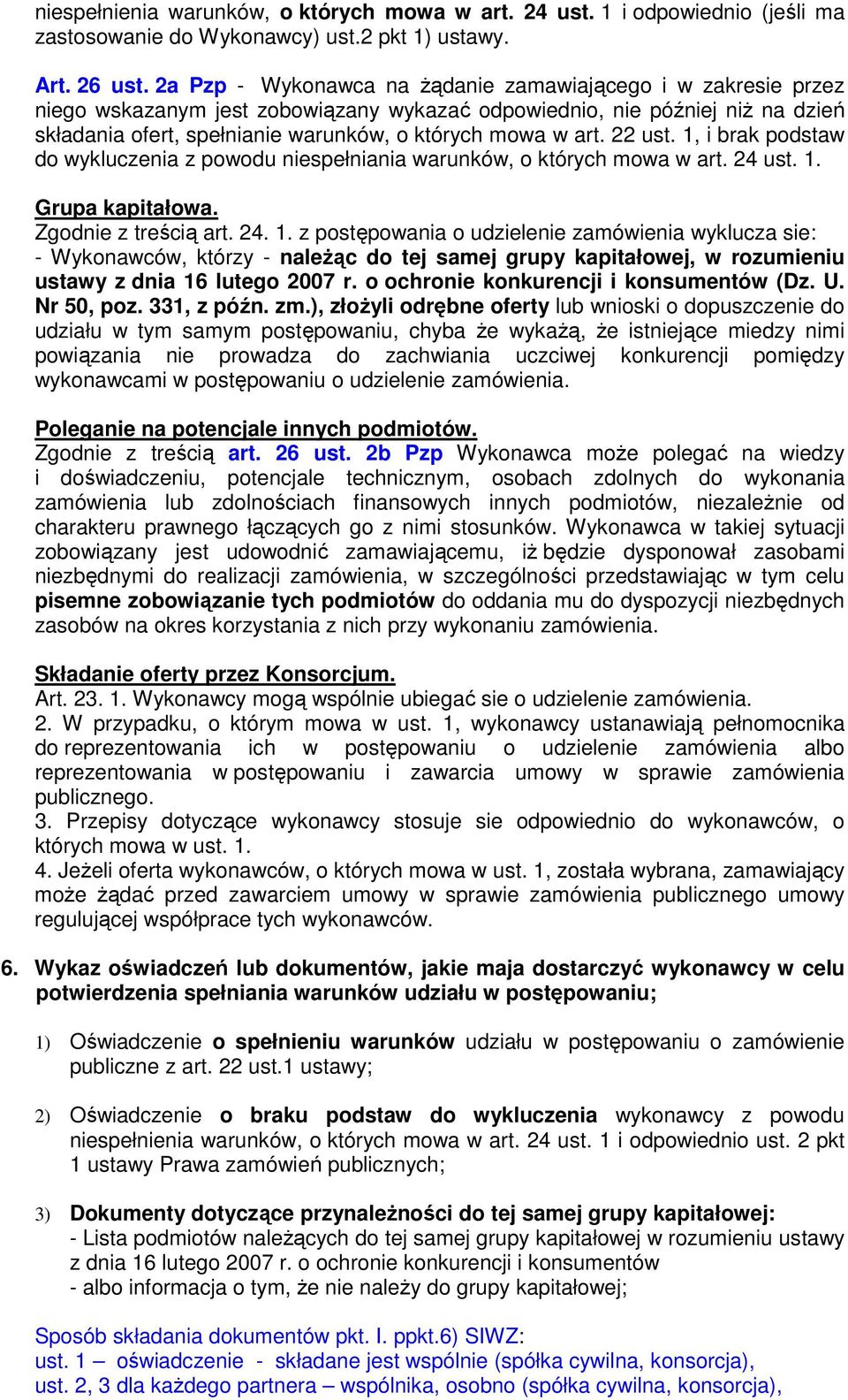 art. 22 ust. 1, i brak podstaw do wykluczenia z powodu niespełniania warunków, o których mowa w art. 24 ust. 1. Grupa kapitałowa. Zgodnie z treścią art. 24. 1. z postępowania o udzielenie zamówienia wyklucza sie: - Wykonawców, którzy - należąc do tej samej grupy kapitałowej, w rozumieniu ustawy z dnia 16 lutego 2007 r.