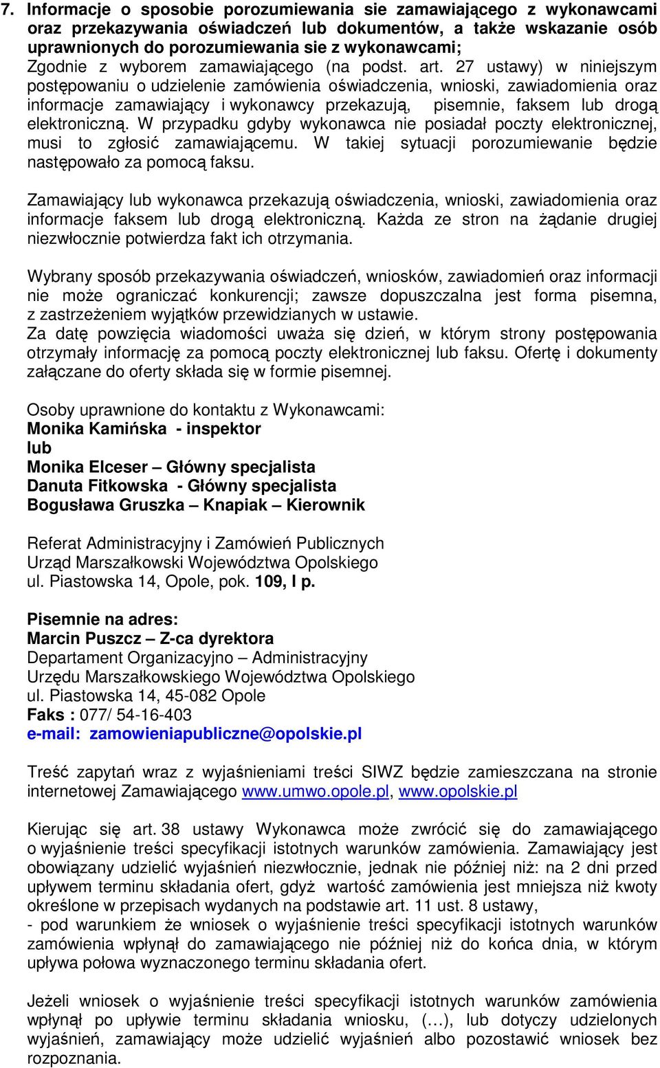 27 ustawy) w niniejszym postępowaniu o udzielenie zamówienia oświadczenia, wnioski, zawiadomienia oraz informacje zamawiający i wykonawcy przekazują, pisemnie, faksem lub drogą elektroniczną.