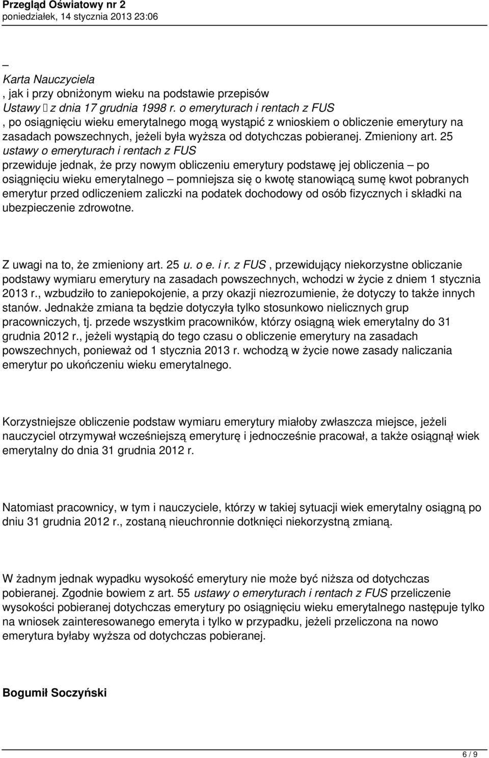 25 ustawy o emeryturach i rentach z FUS przewiduje jednak, że przy nowym obliczeniu emerytury podstawę jej obliczenia po osiągnięciu wieku emerytalnego pomniejsza się o kwotę stanowiącą sumę kwot