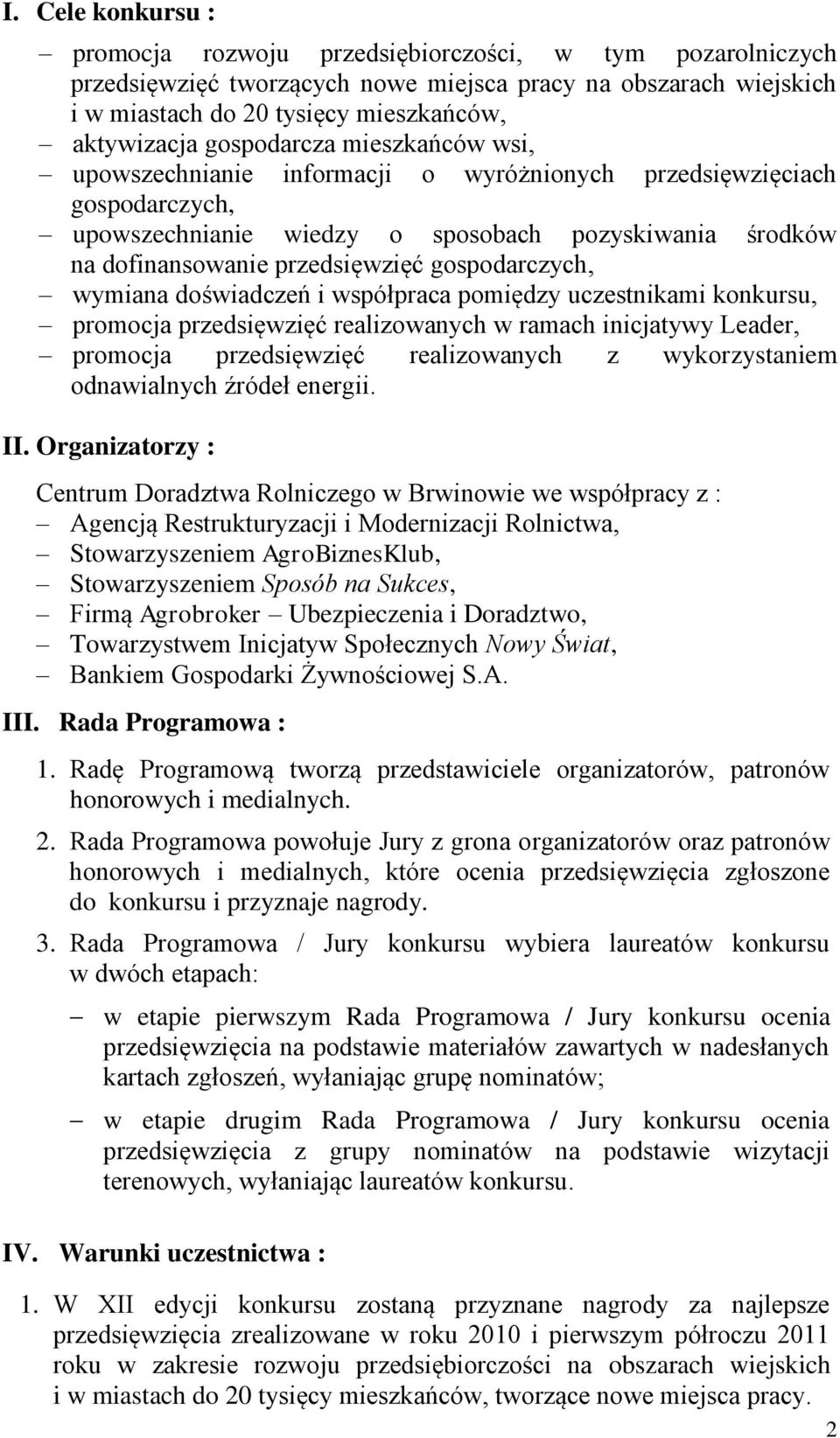 gospodarczych, wymiana doświadczeń i współpraca pomiędzy uczestnikami konkursu, promocja przedsięwzięć realizowanych w ramach inicjatywy Leader, promocja przedsięwzięć realizowanych z wykorzystaniem