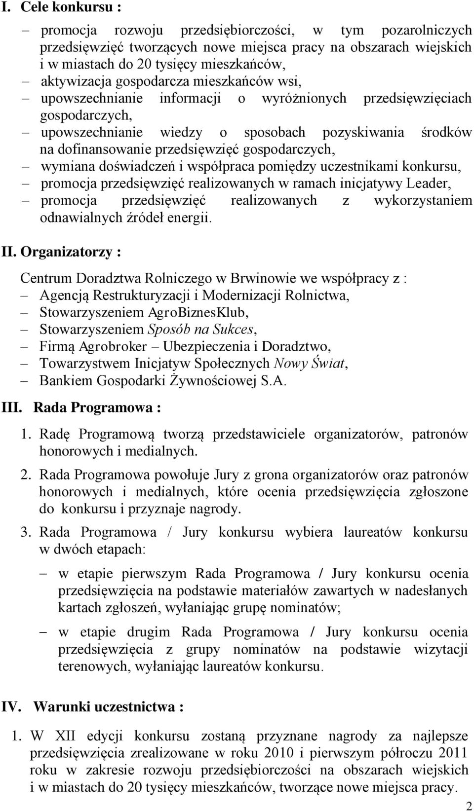 gospodarczych, wymiana doświadczeń i współpraca pomiędzy uczestnikami konkursu, promocja przedsięwzięć realizowanych w ramach inicjatywy Leader, promocja przedsięwzięć realizowanych z wykorzystaniem