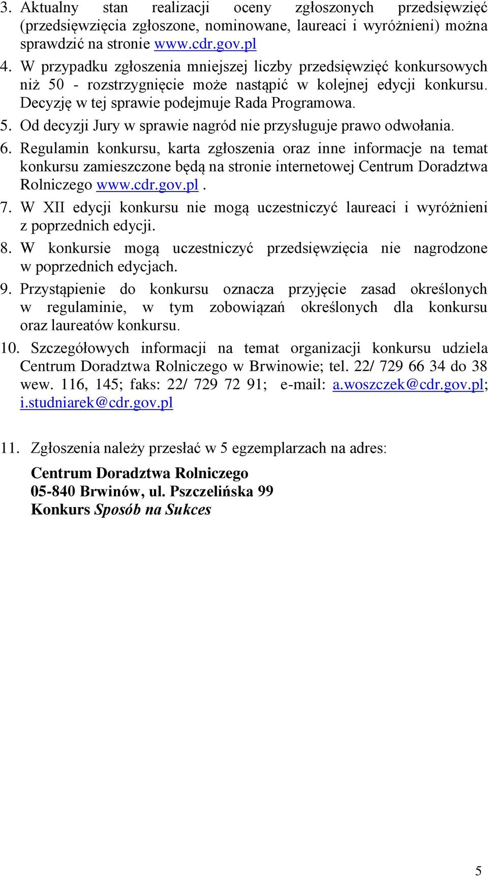 6. Regulamin konkursu, karta zgłoszenia oraz inne informacje na temat konkursu zamieszczone będą na stronie internetowej Centrum Doradztwa Rolniczego www.cdr.gov.pl. 7.