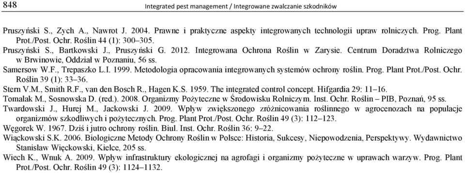 Samersow W.F., Trepaszko L.I. 1999. Metodologia opracowania integrowanych systemów ochrony roślin. Prog. Plant Prot./Post. Ochr. Roślin 39 (1): 33 36. Stern V.M., Smith R.F., van den Bosch R.