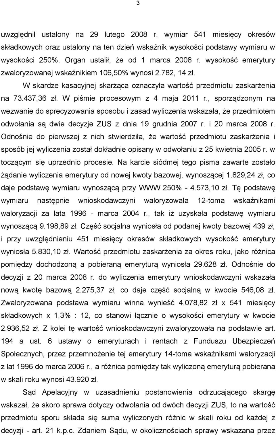 , sporządzonym na wezwanie do sprecyzowania sposobu i zasad wyliczenia wskazała, że przedmiotem odwołania są dwie decyzje ZUS z dnia 19 grudnia 2007 r. i 20 marca 2008 r.