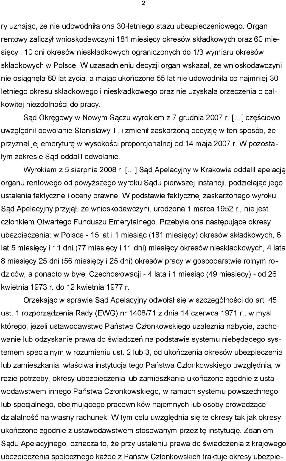 W uzasadnieniu decyzji organ wskazał, że wnioskodawczyni nie osiągnęła 60 lat życia, a mając ukończone 55 lat nie udowodniła co najmniej 30- letniego okresu składkowego i nieskładkowego oraz nie