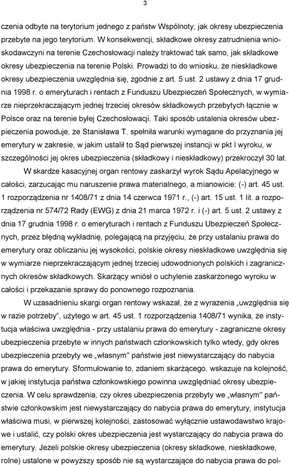 Prowadzi to do wniosku, że nieskładkowe okresy ubezpieczenia uwzględnia się, zgodnie z art. 5 ust. 2 ustawy z dnia 17 grudnia 1998 r.