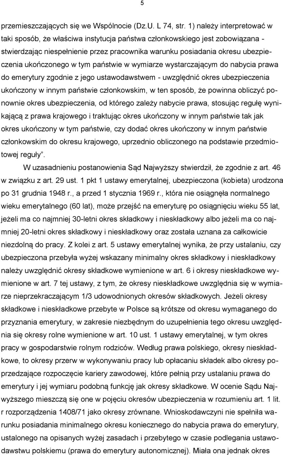 w tym państwie w wymiarze wystarczającym do nabycia prawa do emerytury zgodnie z jego ustawodawstwem - uwzględnić okres ubezpieczenia ukończony w innym państwie członkowskim, w ten sposób, że powinna