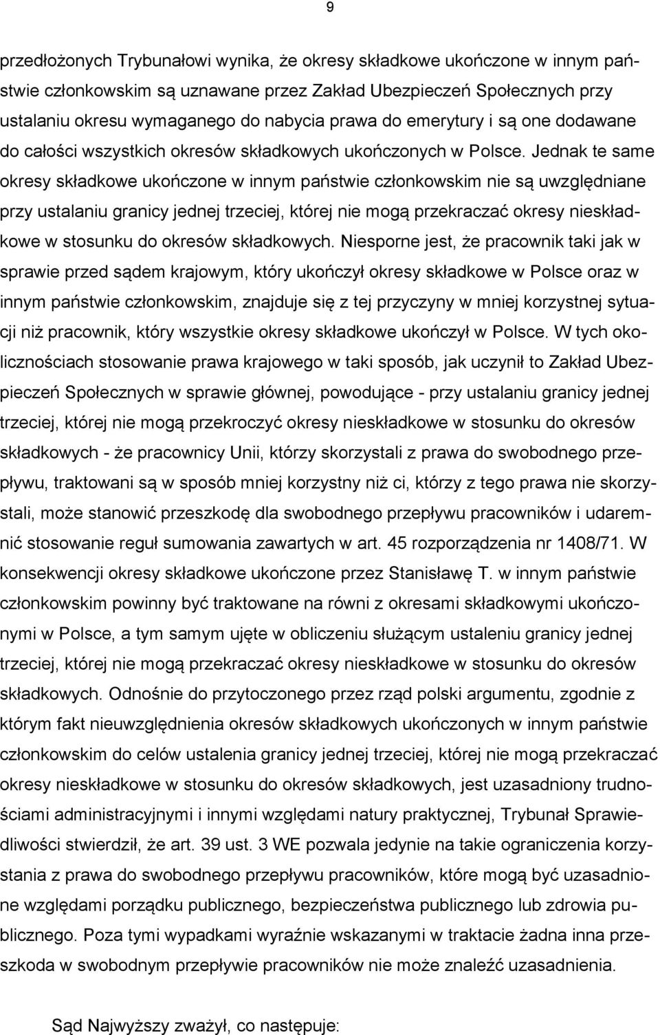 Jednak te same okresy składkowe ukończone w innym państwie członkowskim nie są uwzględniane przy ustalaniu granicy jednej trzeciej, której nie mogą przekraczać okresy nieskładkowe w stosunku do