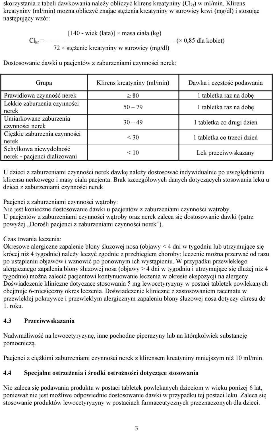 kreatyniny w surowicy (mg/dl) Dostosowanie dawki u pacjentów z zaburzeniami czynności nerek: Grupa Klirens kreatyniny (ml/min) Dawka i częstość podawania Prawidłowa czynność nerek 80 1 tabletka raz