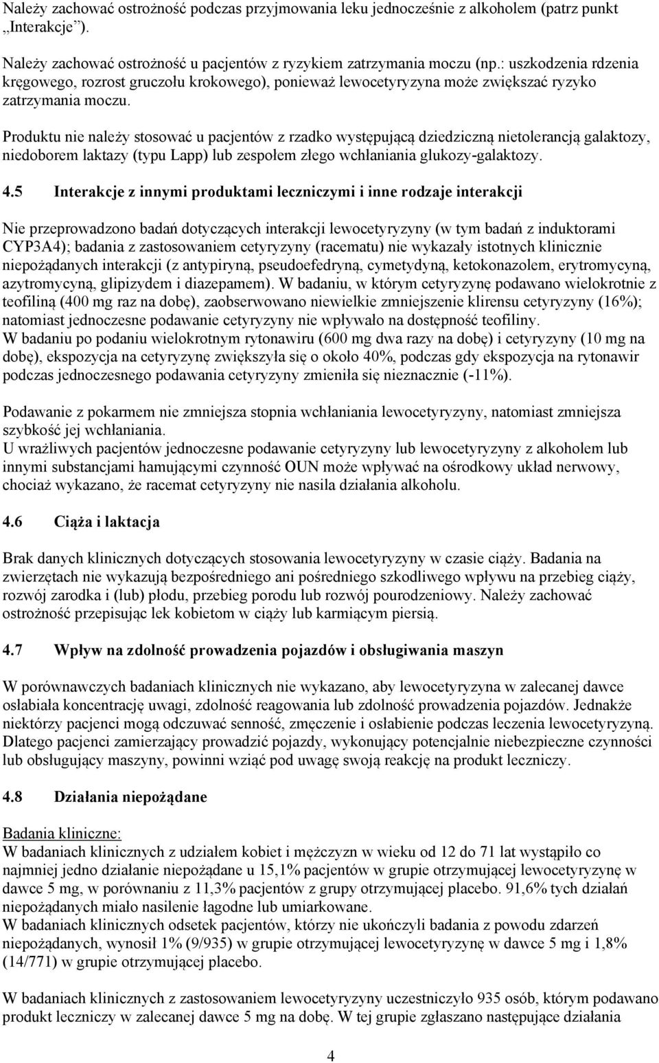 Produktu nie należy stosować u pacjentów z rzadko występującą dziedziczną nietolerancją galaktozy, niedoborem laktazy (typu Lapp) lub zespołem złego wchłaniania glukozy-galaktozy. 4.