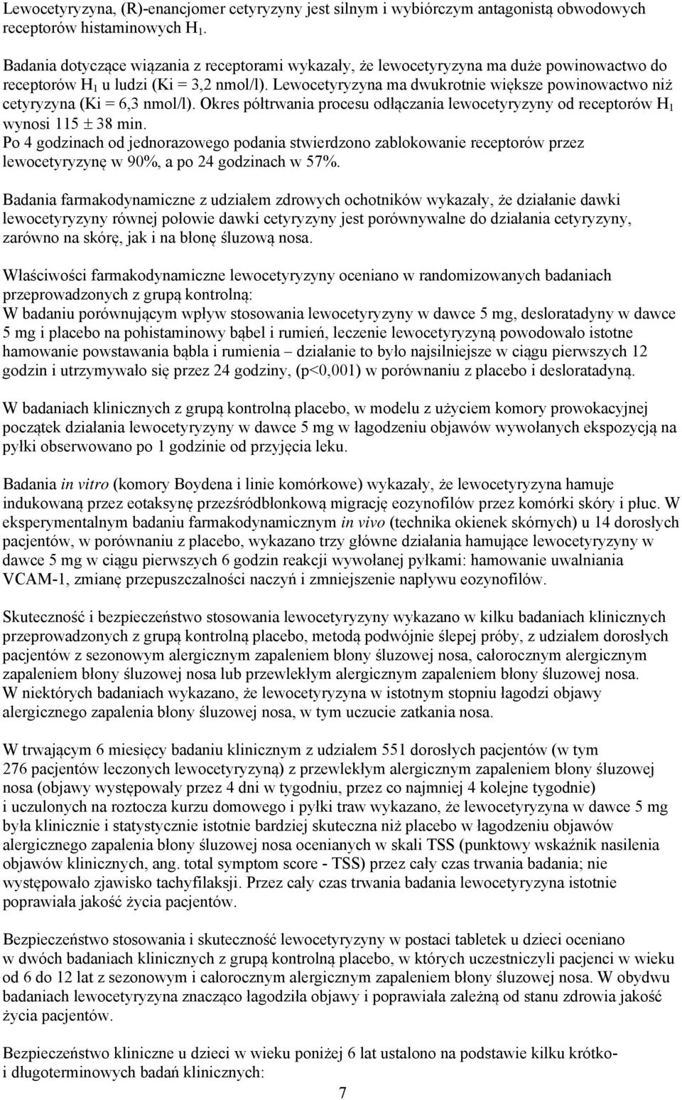 Lewocetyryzyna ma dwukrotnie większe powinowactwo niż cetyryzyna (Ki = 6,3 nmol/l). Okres półtrwania procesu odłączania lewocetyryzyny od receptorów H 1 wynosi 115 38 min.