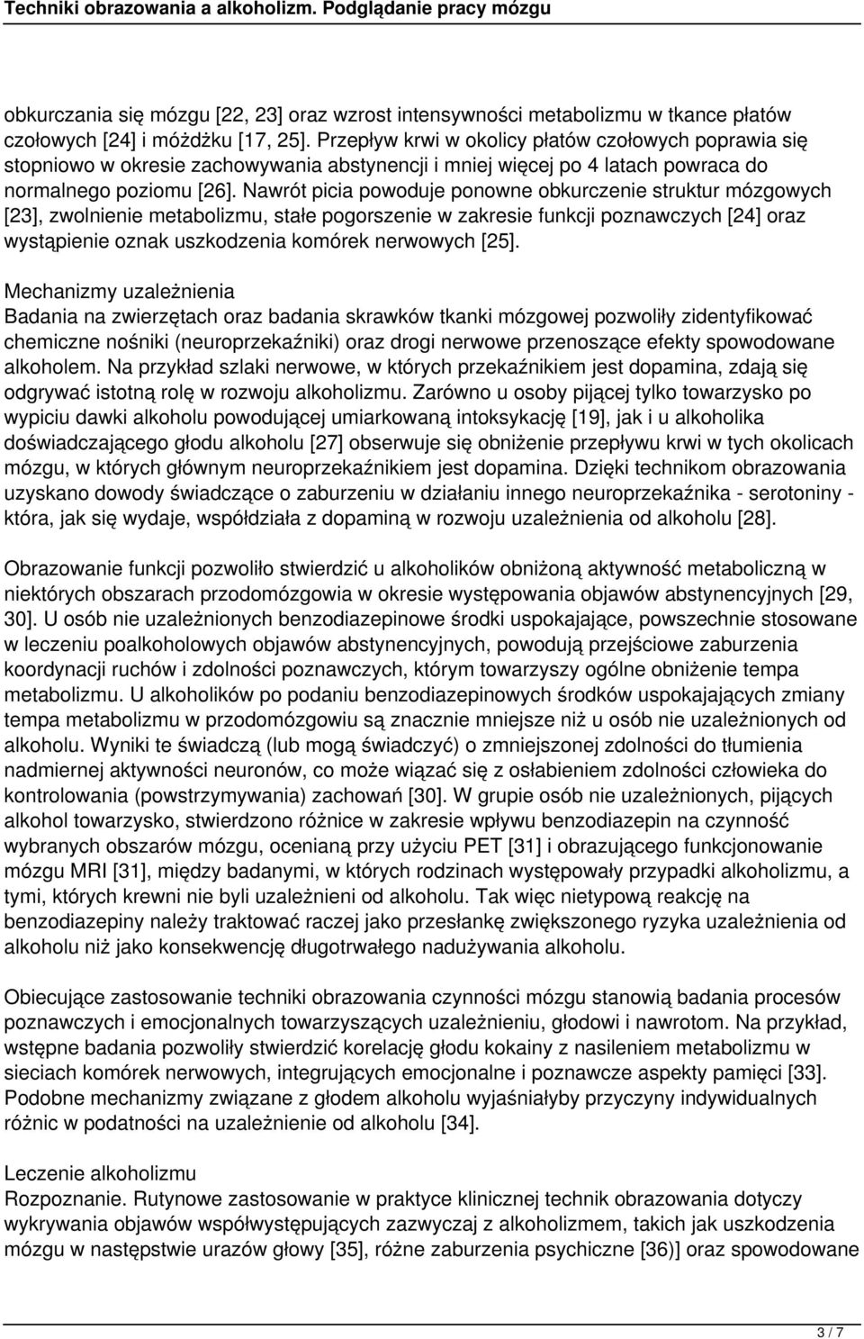 Nawrót picia powoduje ponowne obkurczenie struktur mózgowych [23], zwolnienie metabolizmu, stałe pogorszenie w zakresie funkcji poznawczych [24] oraz wystąpienie oznak uszkodzenia komórek nerwowych
