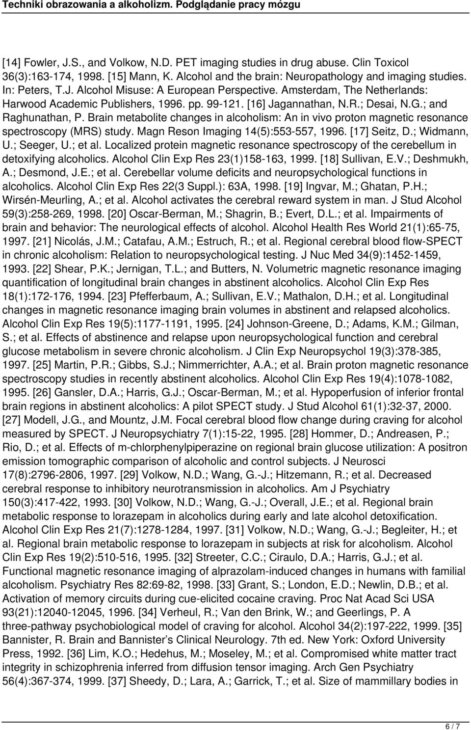 Brain metabolite changes in alcoholism: An in vivo proton magnetic resonance spectroscopy (MRS) study. Magn Reson Imaging 14(5):553-557, 1996. [17] Seitz, D.; Widmann, U.; Seeger, U.; et al.