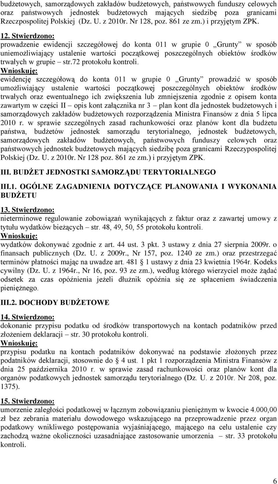 72 protokołu ewidencję szczegółową do konta 011 w grupie 0 Grunty prowadzić w sposób umożliwiający ustalenie wartości początkowej poszczególnych obiektów środków trwałych oraz ewentualnego ich