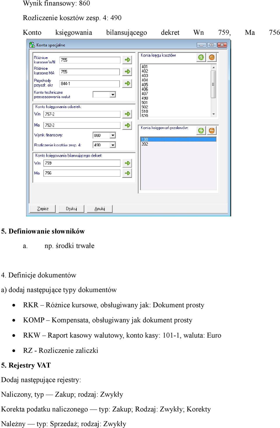 Definicje dokumentów a) dodaj następujące typy dokumentów RKR Różnice kursowe, obsługiwany jak: Dokument prosty KOMP Kompensata, obsługiwany jak