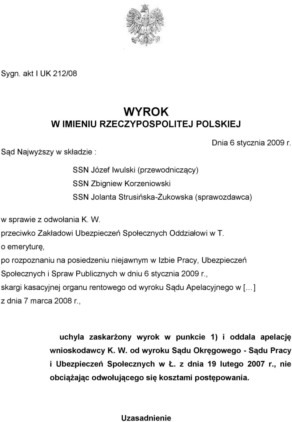 o emeryturę, po rozpoznaniu na posiedzeniu niejawnym w Izbie Pracy, Ubezpieczeń Społecznych i Spraw Publicznych w dniu 6 stycznia 2009 r.