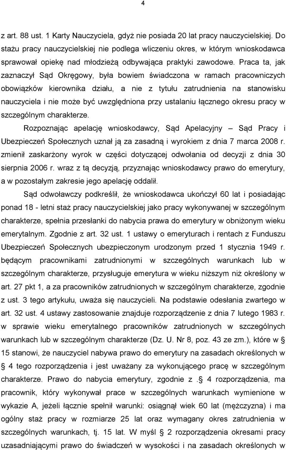 Praca ta, jak zaznaczył Sąd Okręgowy, była bowiem świadczona w ramach pracowniczych obowiązków kierownika działu, a nie z tytułu zatrudnienia na stanowisku nauczyciela i nie może być uwzględniona