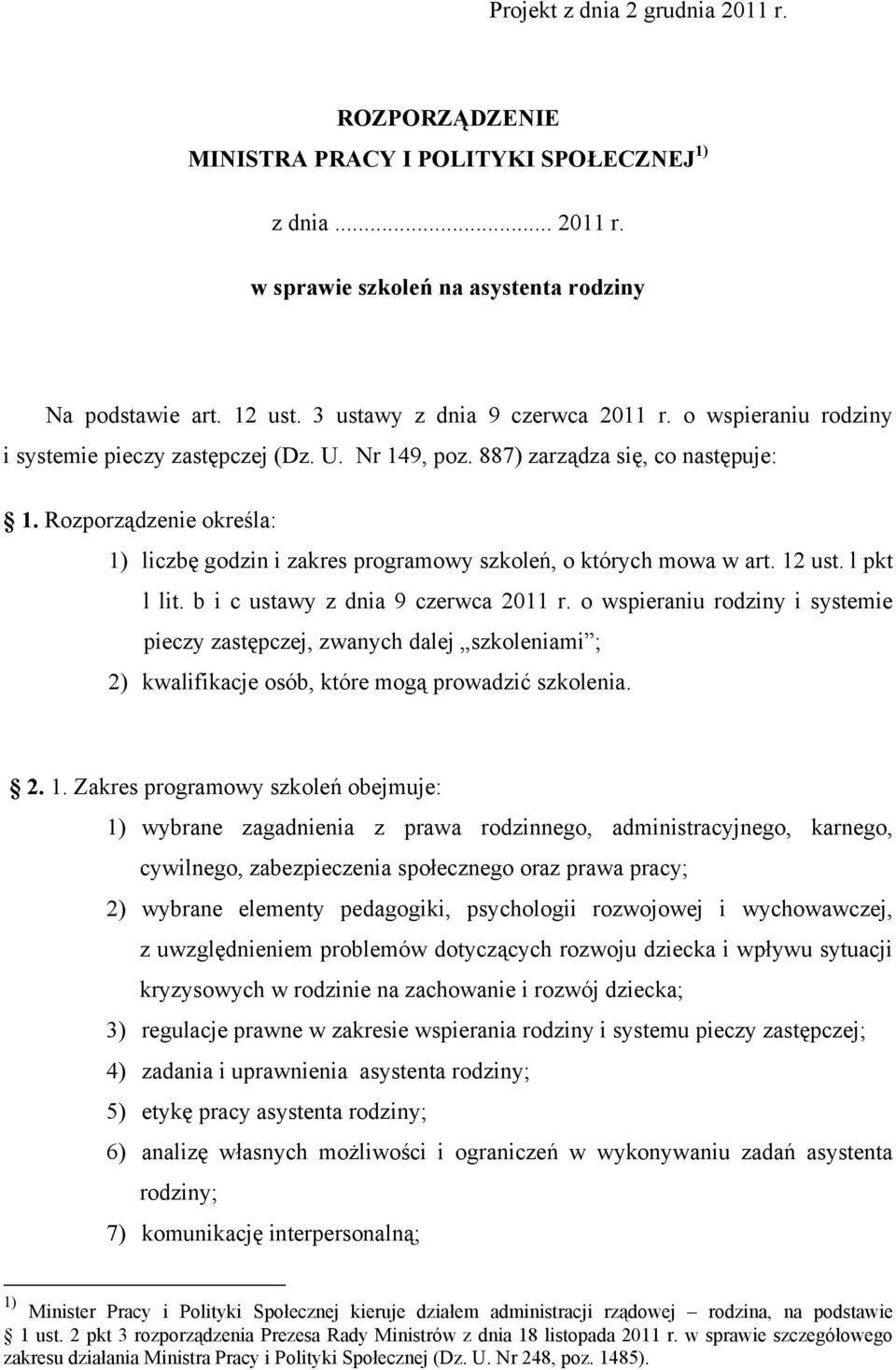 Rozporządzenie określa: 1) liczbę godzin i zakres programowy szkoleń, o których mowa w art. 12 ust. l pkt l lit. b i c ustawy z dnia 9 czerwca 2011 r.