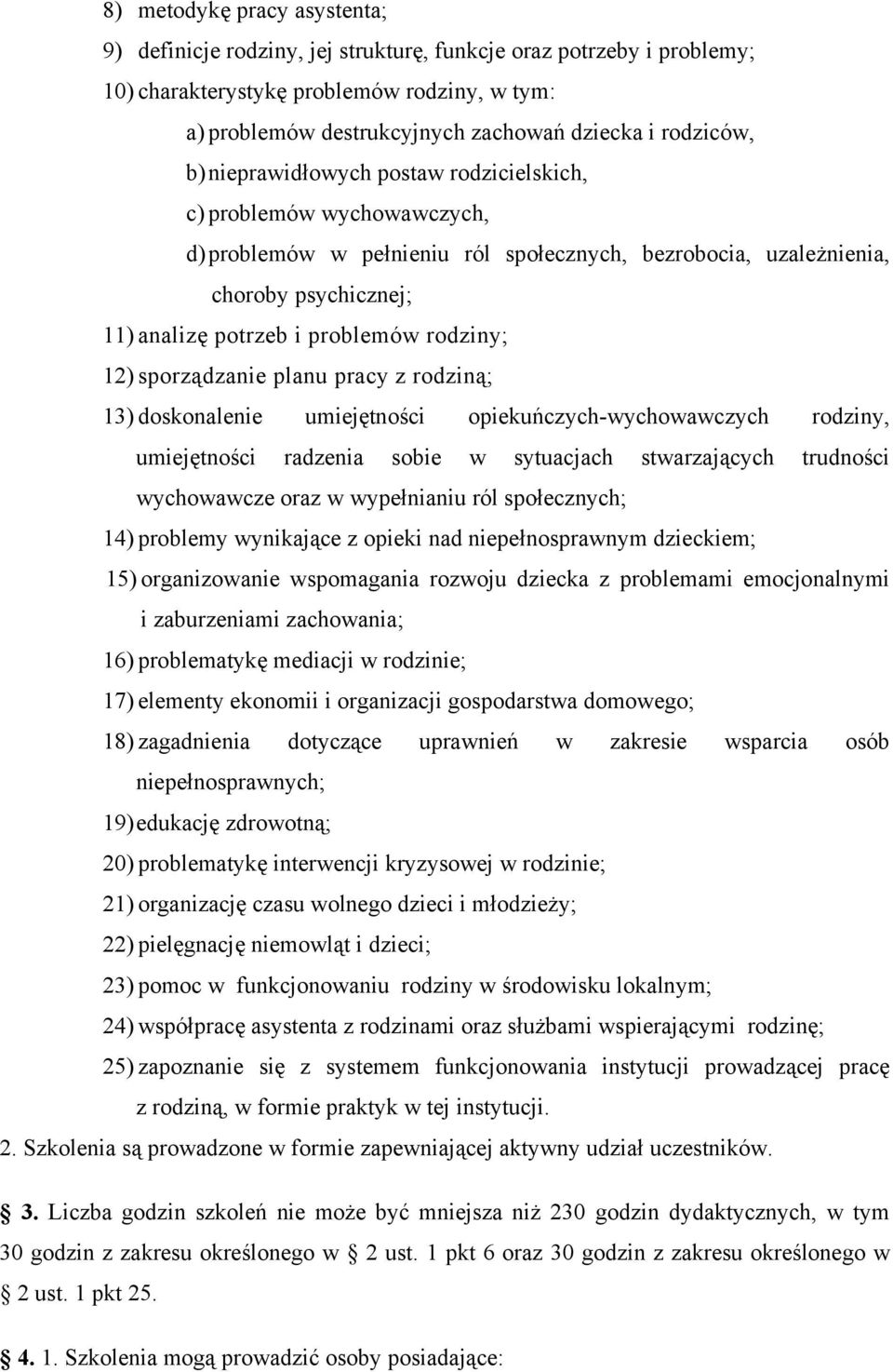 problemów rodziny; 12) sporządzanie planu pracy z rodziną; 13) doskonalenie umiejętności opiekuńczych-wychowawczych rodziny, umiejętności radzenia sobie w sytuacjach stwarzających trudności