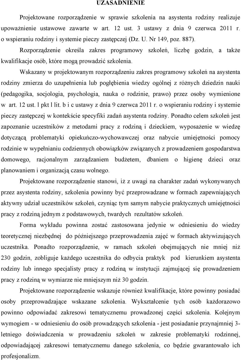 Wskazany w projektowanym rozporządzeniu zakres programowy szkoleń na asystenta rodziny zmierza do uzupełnienia lub pogłębienia wiedzy ogólnej z różnych dziedzin nauki (pedagogika, socjologia,