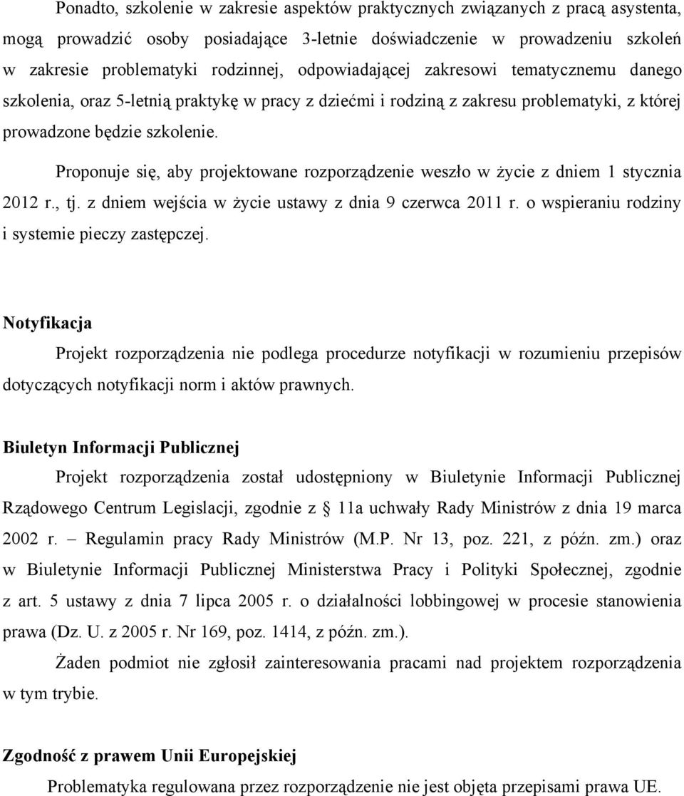 Proponuje się, aby projektowane rozporządzenie weszło w życie z dniem 1 stycznia 2012 r., tj. z dniem wejścia w życie ustawy z dnia 9 czerwca 2011 r. o wspieraniu rodziny i systemie pieczy zastępczej.