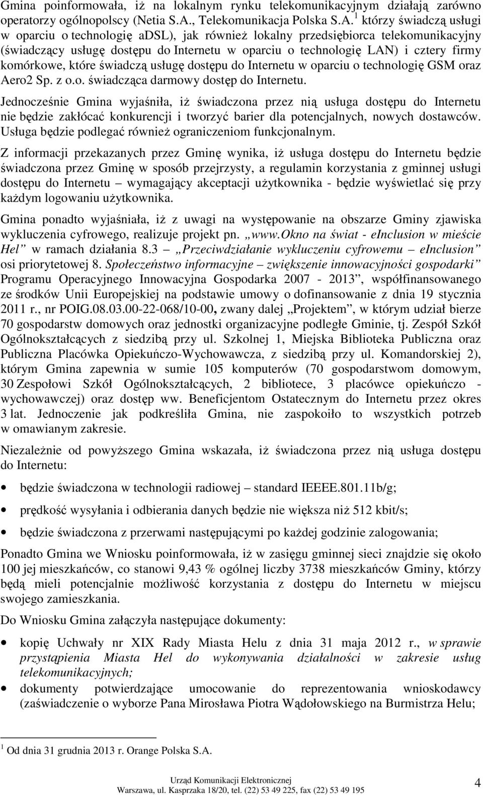 1 którzy świadczą usługi w oparciu o technologię adsl), jak również lokalny przedsiębiorca telekomunikacyjny (świadczący usługę dostępu do Internetu w oparciu o technologię LAN) i cztery firmy