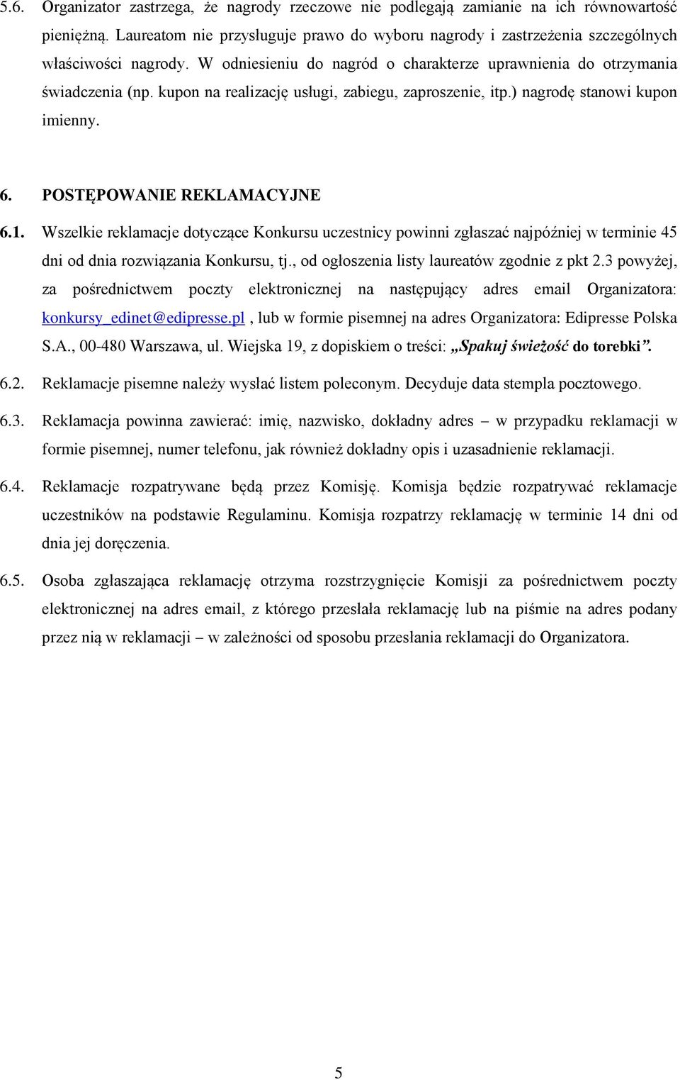 1. Wszelkie reklamacje dotyczące Konkursu uczestnicy powinni zgłaszać najpóźniej w terminie 45 dni od dnia rozwiązania Konkursu, tj., od ogłoszenia listy laureatów zgodnie z pkt 2.