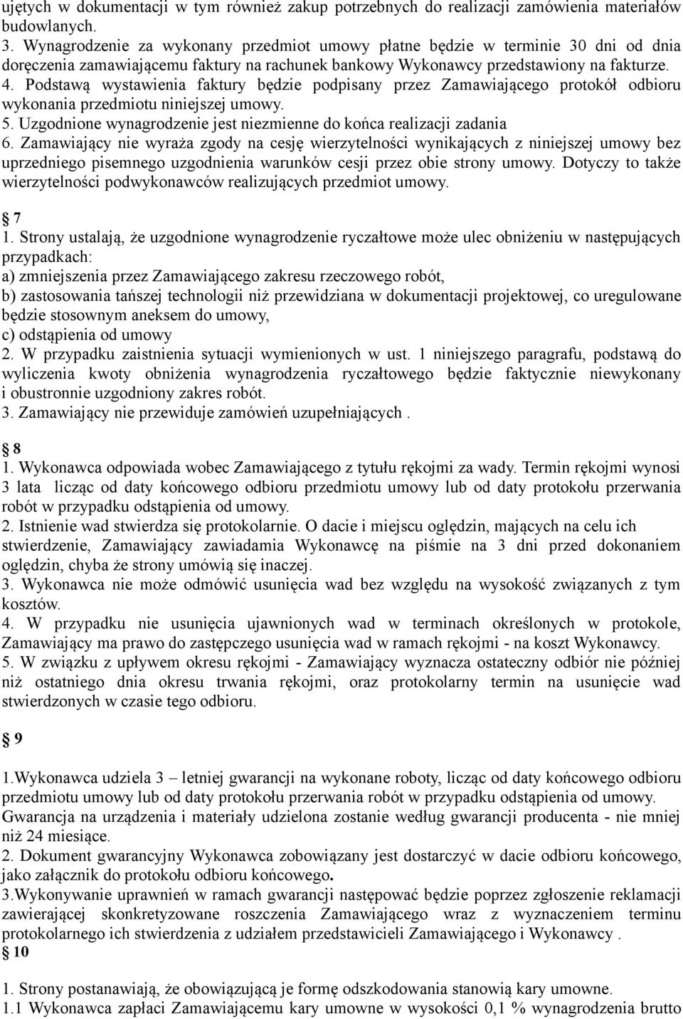 Podstawą wystawienia faktury będzie podpisany przez Zamawiającego protokół odbioru wykonania przedmiotu niniejszej umowy. 5. Uzgodnione wynagrodzenie jest niezmienne do końca realizacji zadania 6.