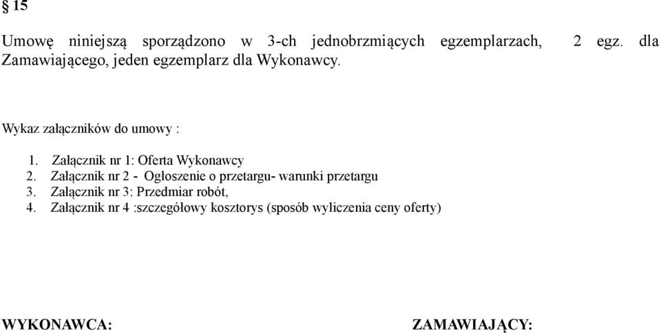 Załącznik nr 1: Oferta Wykonawcy 2. Załącznik nr 2 - Ogłoszenie o przetargu- warunki przetargu 3.