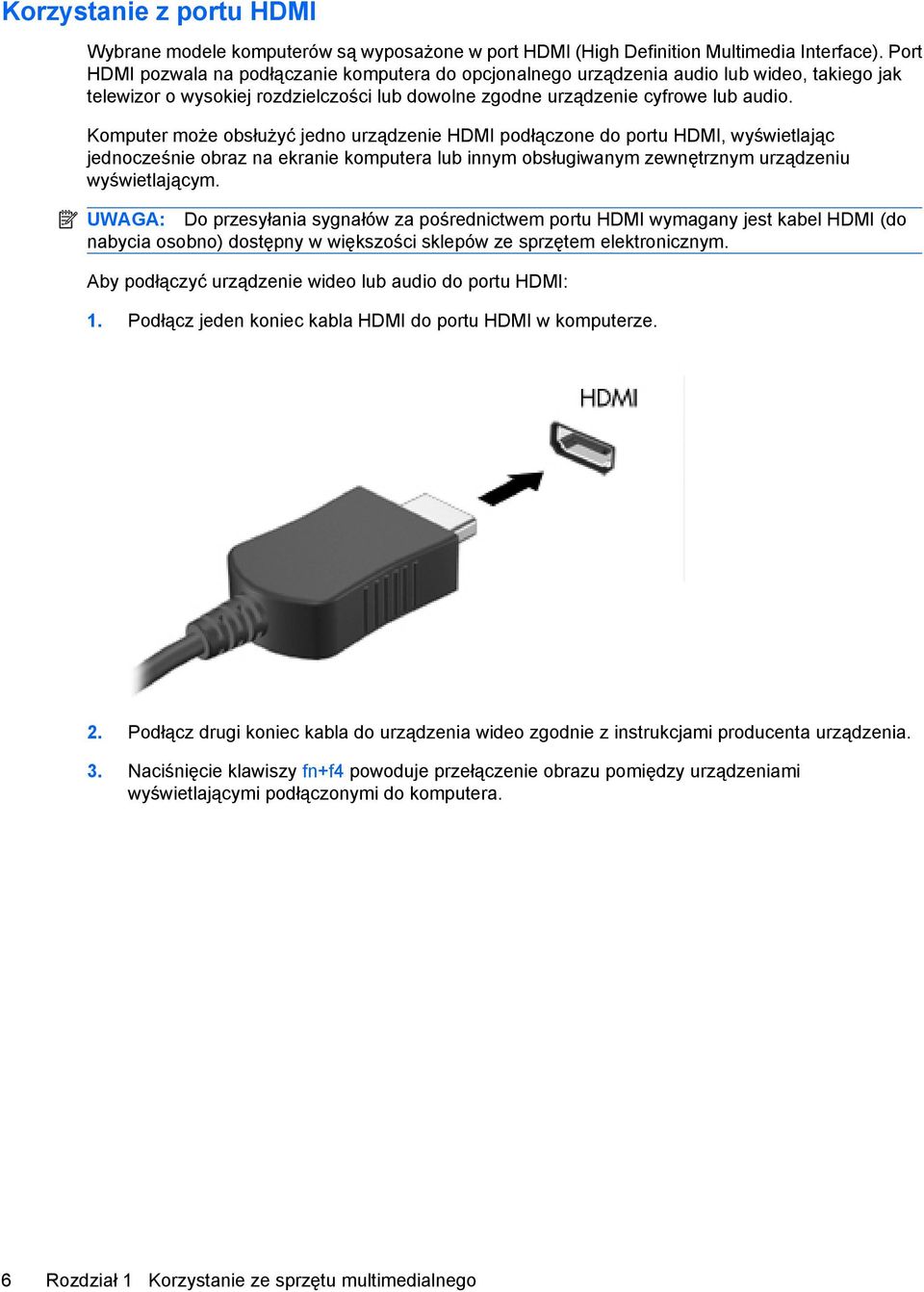 Komputer może obsłużyć jedno urządzenie HDMI podłączone do portu HDMI, wyświetlając jednocześnie obraz na ekranie komputera lub innym obsługiwanym zewnętrznym urządzeniu wyświetlającym.