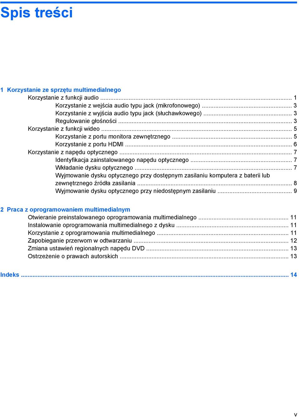 .. 7 Identyfikacja zainstalowanego napędu optycznego... 7 Wkładanie dysku optycznego... 7 Wyjmowanie dysku optycznego przy dostępnym zasilaniu komputera z baterii lub zewnętrznego źródła zasilania.