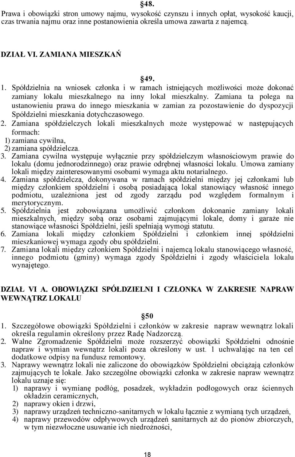 Zamiana ta polega na ustanowieniu prawa do innego mieszkania w zamian za pozostawienie do dyspozycji Spółdzielni mieszkania dotychczasowego. 2.