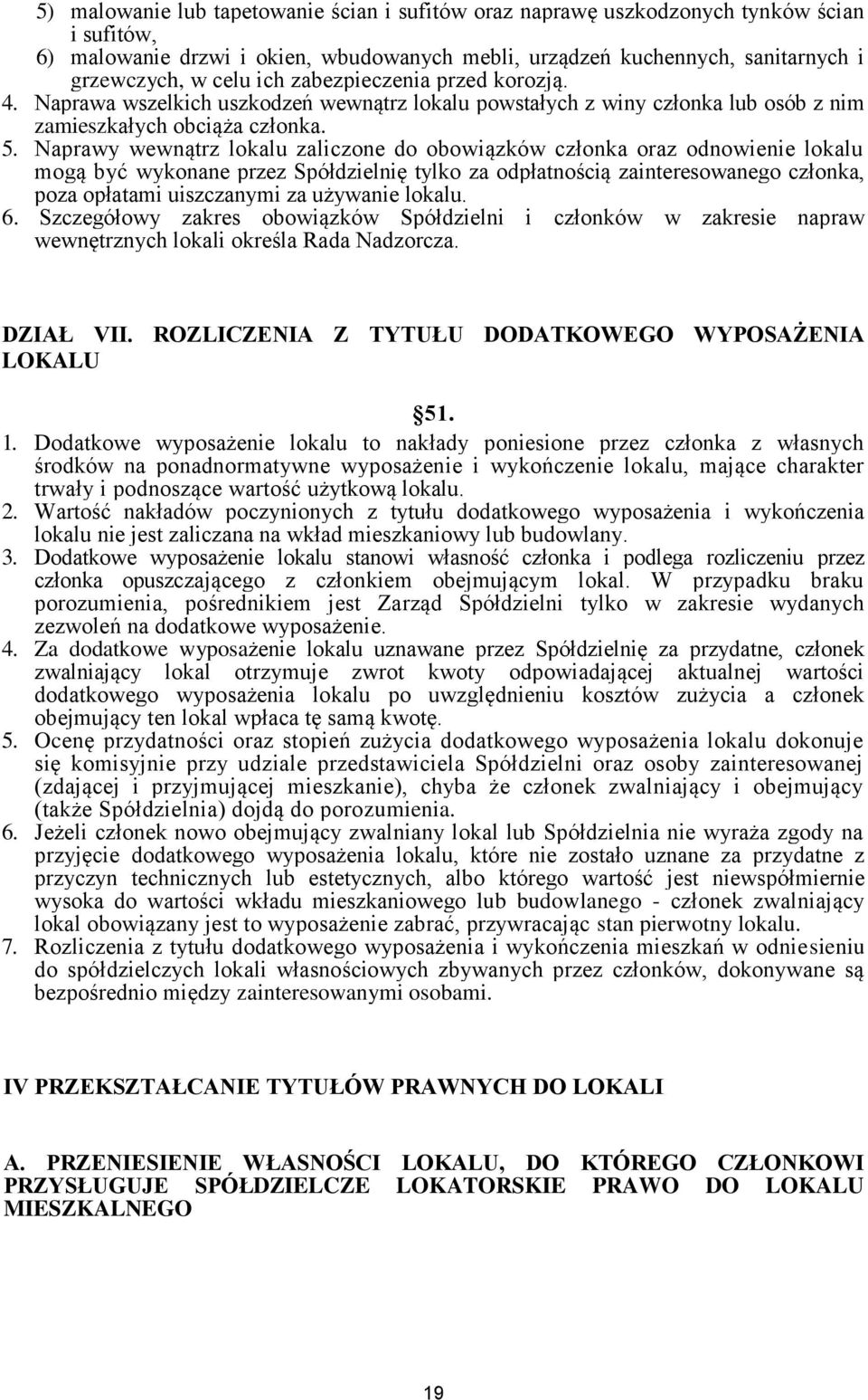 Naprawy wewnątrz lokalu zaliczone do obowiązków członka oraz odnowienie lokalu mogą być wykonane przez Spółdzielnię tylko za odpłatnością zainteresowanego członka, poza opłatami uiszczanymi za