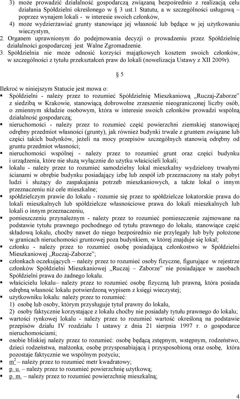 Organem uprawnionym do podejmowania decyzji o prowadzeniu przez Spółdzielnię działalności gospodarczej jest Walne Zgromadzenie. 3.