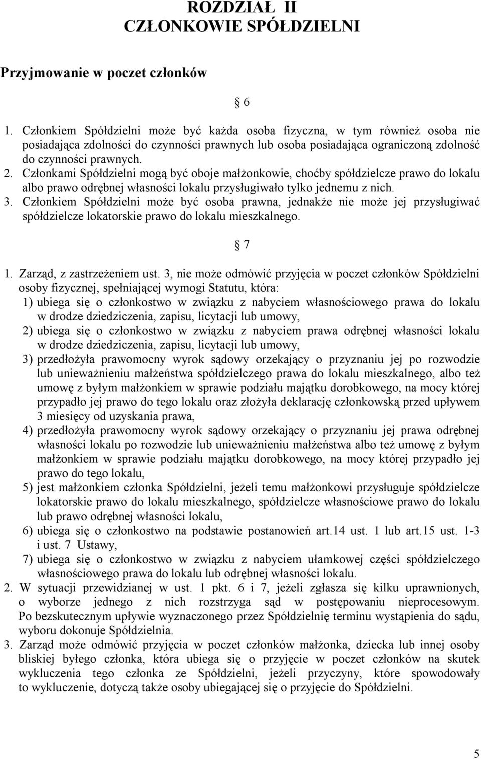 Członkami Spółdzielni mogą być oboje małżonkowie, choćby spółdzielcze prawo do lokalu albo prawo odrębnej własności lokalu przysługiwało tylko jednemu z nich. 3.