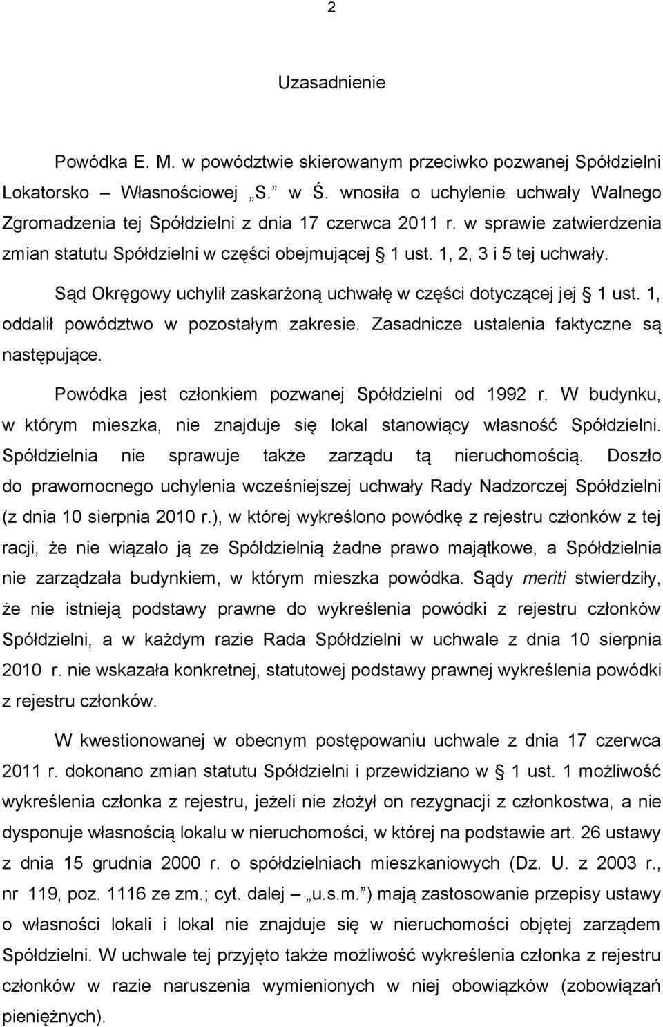 Sąd Okręgowy uchylił zaskarżoną uchwałę w części dotyczącej jej 1 ust. 1, oddalił powództwo w pozostałym zakresie. Zasadnicze ustalenia faktyczne są następujące.
