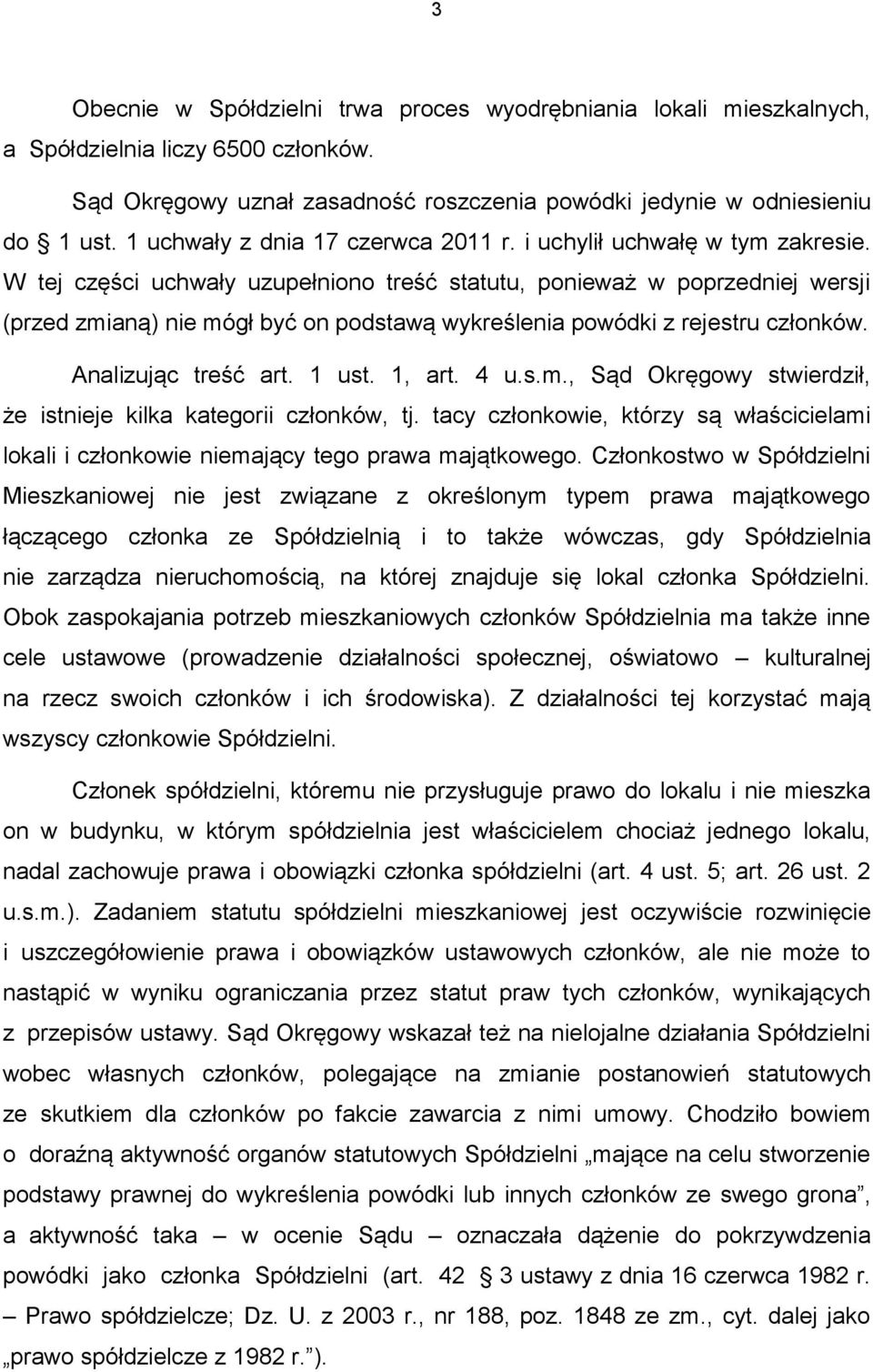 W tej części uchwały uzupełniono treść statutu, ponieważ w poprzedniej wersji (przed zmianą) nie mógł być on podstawą wykreślenia powódki z rejestru członków. Analizując treść art. 1 ust. 1, art. 4 u.