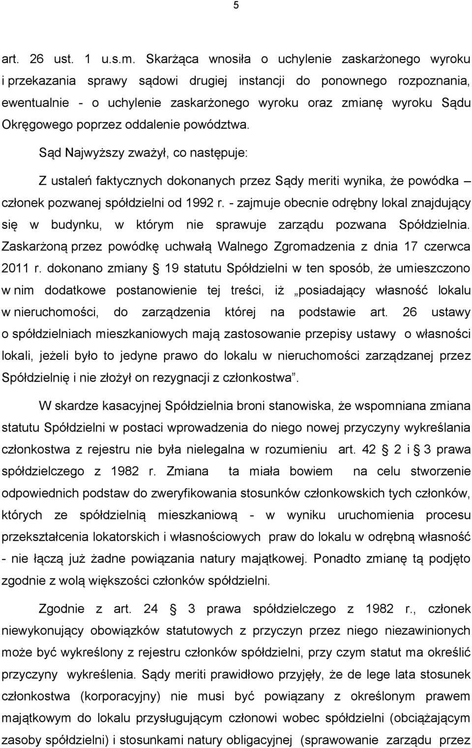 Okręgowego poprzez oddalenie powództwa. Sąd Najwyższy zważył, co następuje: Z ustaleń faktycznych dokonanych przez Sądy meriti wynika, że powódka członek pozwanej spółdzielni od 1992 r.