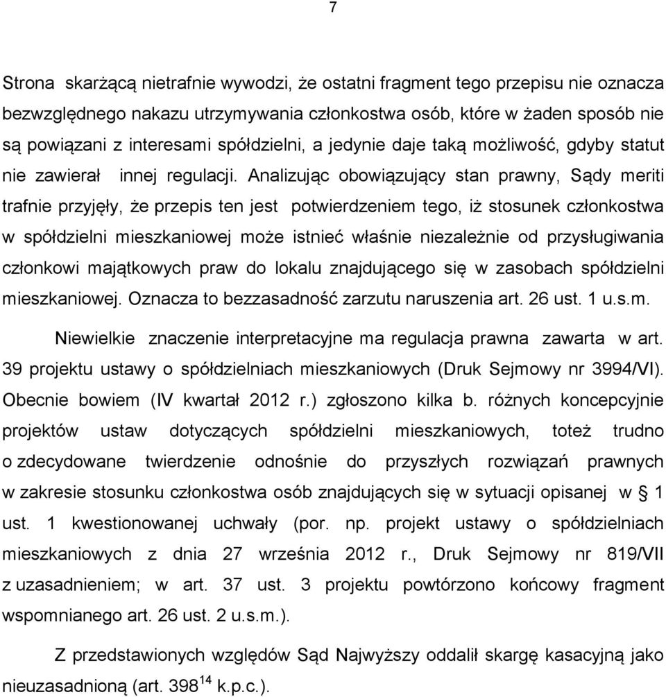 Analizując obowiązujący stan prawny, Sądy meriti trafnie przyjęły, że przepis ten jest potwierdzeniem tego, iż stosunek członkostwa w spółdzielni mieszkaniowej może istnieć właśnie niezależnie od