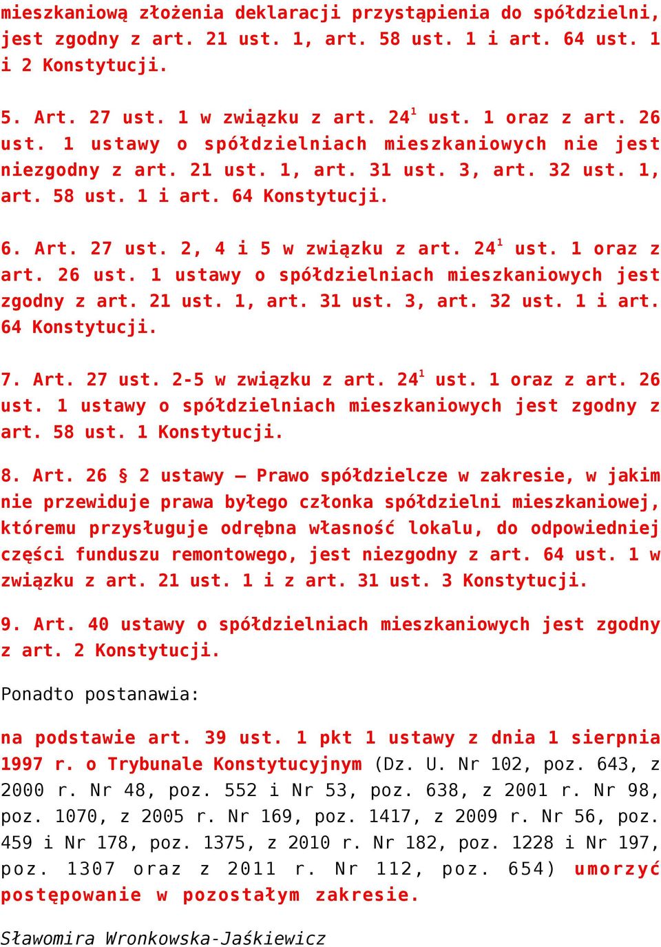 24 1 ust. 1 oraz z art. 26 ust. 1 ustawy o spółdzielniach mieszkaniowych jest zgodny z art. 21 ust. 1, art. 31 ust. 3, art. 32 ust. 1 i art. 64 Konstytucji. 7. Art. 27 ust. 2-5 w związku z art.