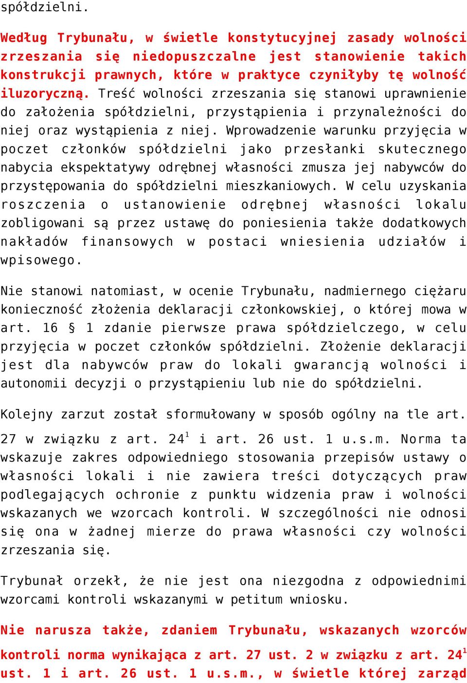 Wprowadzenie warunku przyjęcia w poczet członków spółdzielni jako przesłanki skutecznego nabycia ekspektatywy odrębnej własności zmusza jej nabywców do przystępowania do spółdzielni mieszkaniowych.