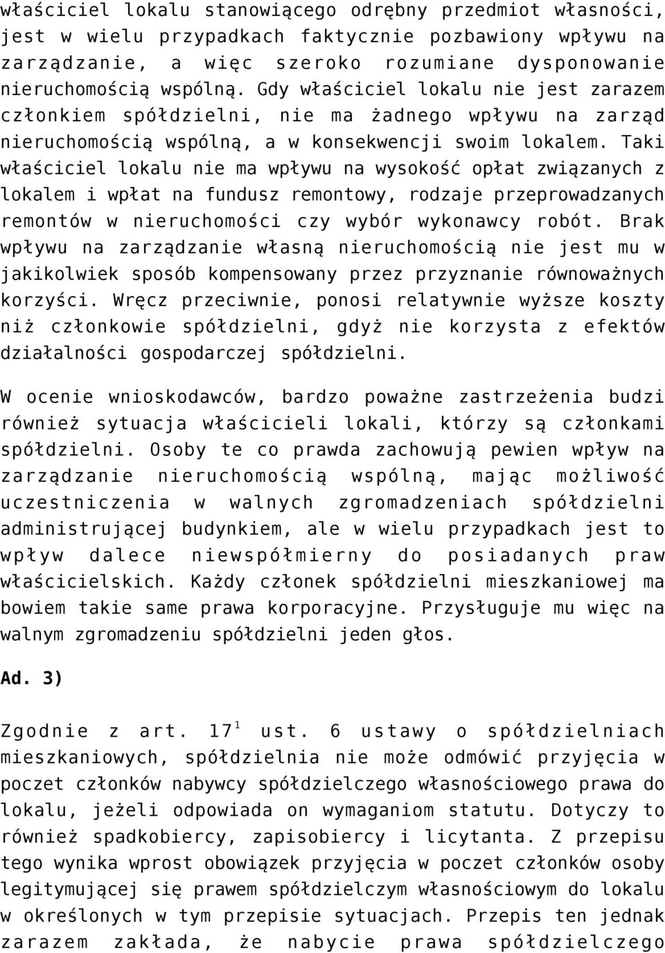 Taki właściciel lokalu nie ma wpływu na wysokość opłat związanych z lokalem i wpłat na fundusz remontowy, rodzaje przeprowadzanych remontów w nieruchomości czy wybór wykonawcy robót.