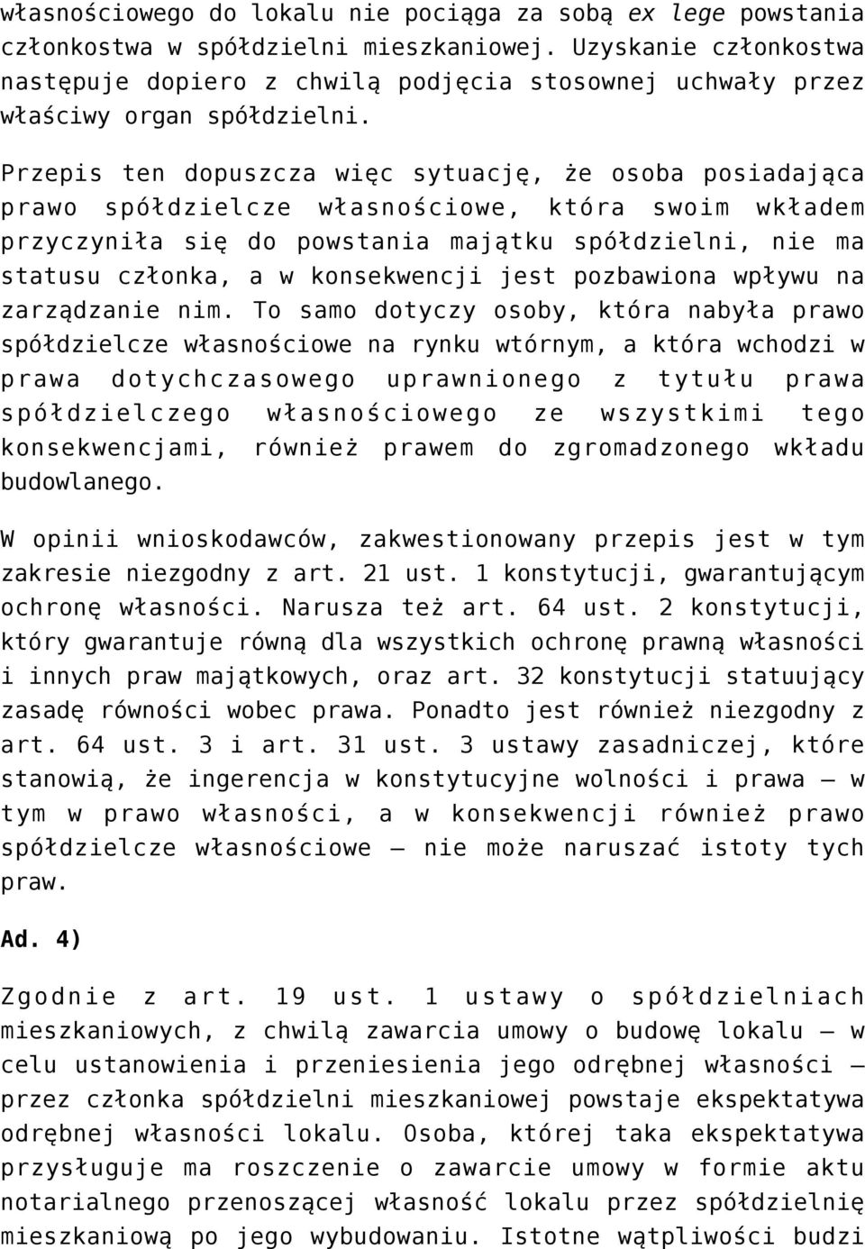 Przepis ten dopuszcza więc sytuację, że osoba posiadająca prawo spółdzielcze własnościowe, która swoim wkładem przyczyniła się do powstania majątku spółdzielni, nie ma statusu członka, a w