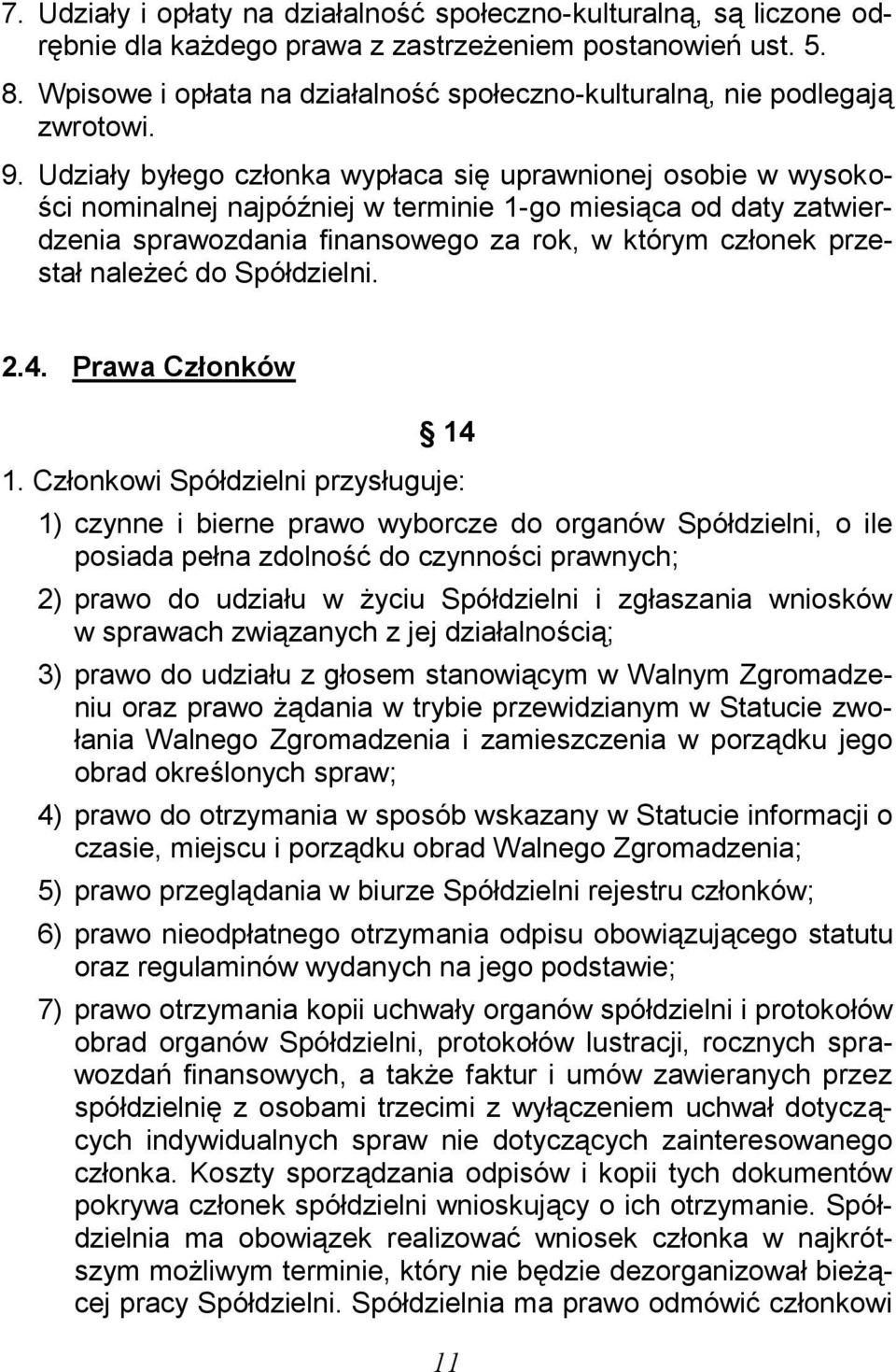 Udziały byłego członka wypłaca się uprawnionej osobie w wysokości nominalnej najpóźniej w terminie 1-go miesiąca od daty zatwierdzenia sprawozdania finansowego za rok, w którym członek przestał