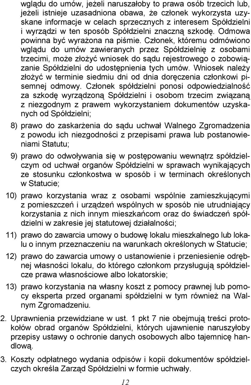Członek, któremu odmówiono wglądu do umów zawieranych przez Spółdzielnię z osobami trzecimi, może złożyć wniosek do sądu rejestrowego o zobowiązanie Spółdzielni do udostępnienia tych umów.