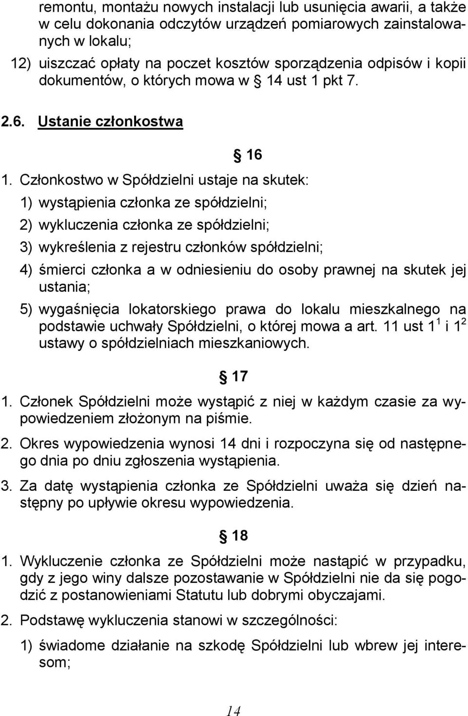 Członkostwo w Spółdzielni ustaje na skutek: 1) wystąpienia członka ze spółdzielni; 2) wykluczenia członka ze spółdzielni; 3) wykreślenia z rejestru członków spółdzielni; 4) śmierci członka a w