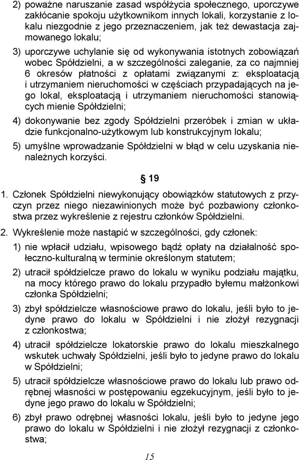 utrzymaniem nieruchomości w częściach przypadających na jego lokal, eksploatacją i utrzymaniem nieruchomości stanowiących mienie Spółdzielni; 4) dokonywanie bez zgody Spółdzielni przeróbek i zmian w