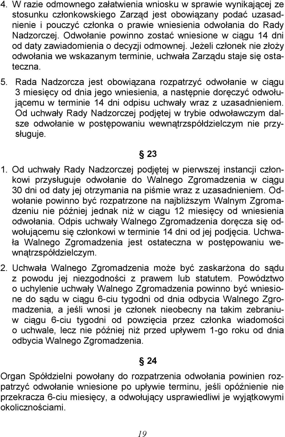 Rada Nadzorcza jest obowiązana rozpatrzyć odwołanie w ciągu 3 miesięcy od dnia jego wniesienia, a następnie doręczyć odwołującemu w terminie 14 dni odpisu uchwały wraz z uzasadnieniem.