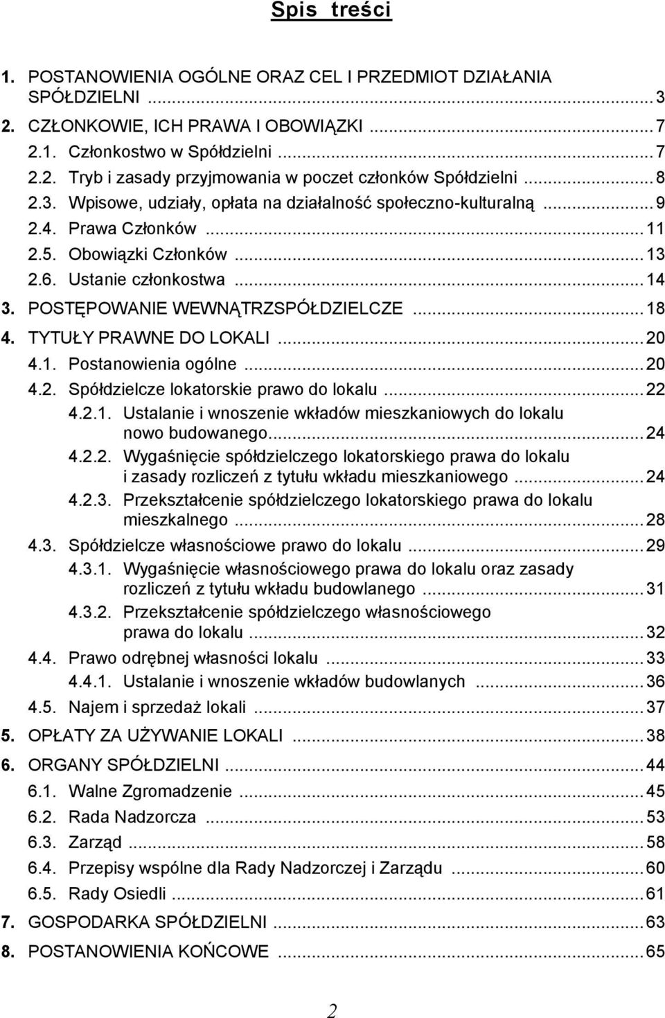 .. 18 4. TYTUŁY PRAWNE DO LOKALI... 20 4.1. Postanowienia ogólne... 20 4.2. Spółdzielcze lokatorskie prawo do lokalu... 22 4.2.1. Ustalanie i wnoszenie wkładów mieszkaniowych do lokalu nowo budowanego.